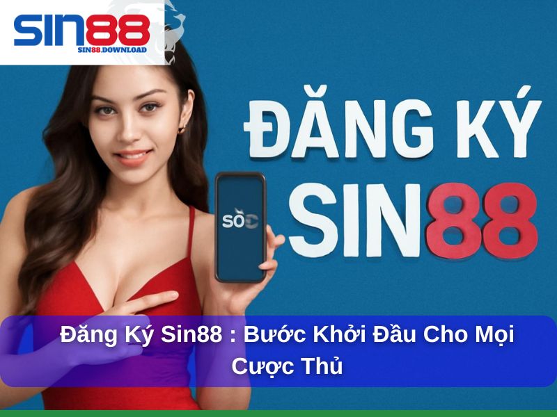 Đăng Ký Sin88 – Bước Khởi Đầu Chơi Cá Cược An Toàn và Uy Tín