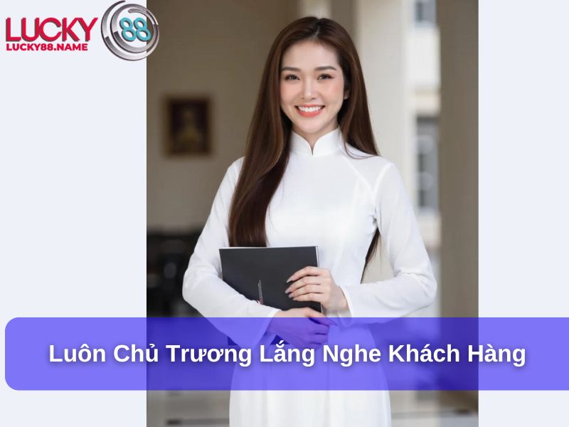 Lucky88 luôn chú trọng trong việc lắng nghe khách hàng